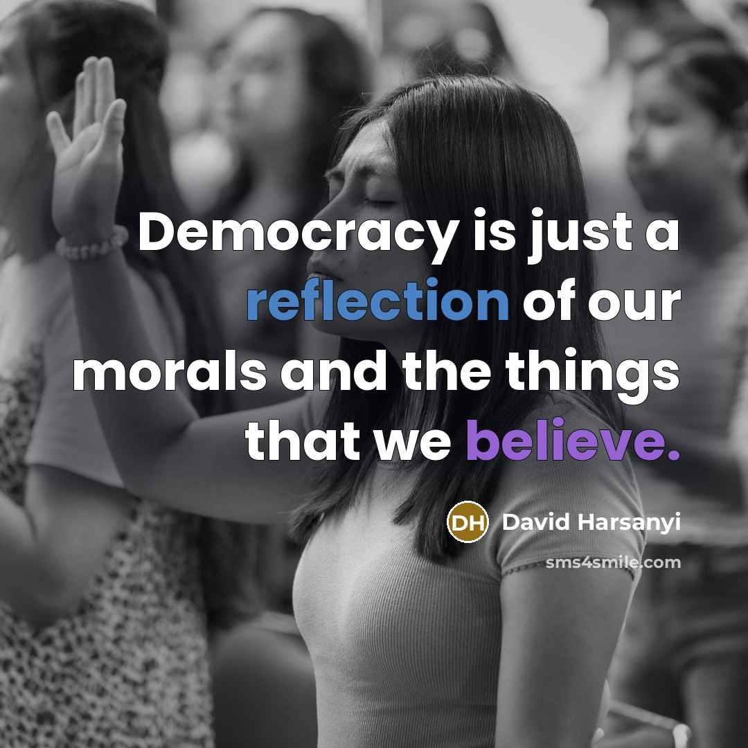 “Democracy is just a reflection of our morals and the…” quote by David Harsanyi