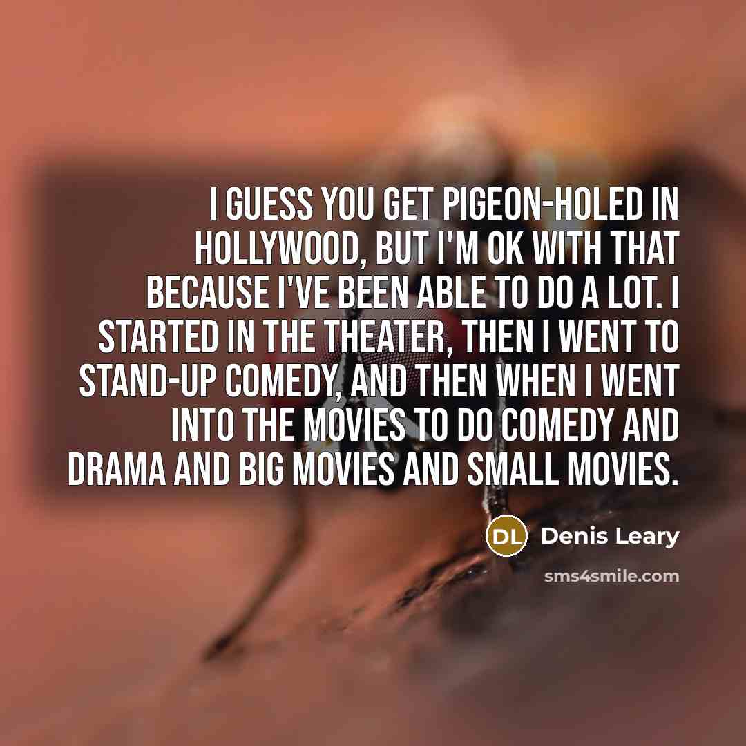 “I guess you get pigeon-holed in Hollywood, but I'm ok…” quote by Denis Leary
