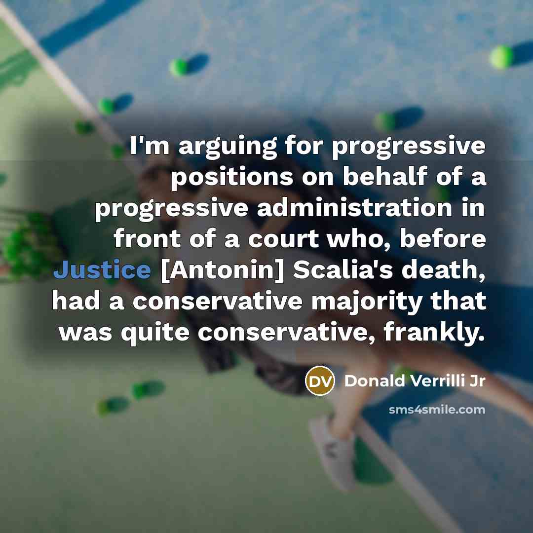“I'm arguing for progressive positions on behalf of a progressive…” quote by Donald Verrilli Jr