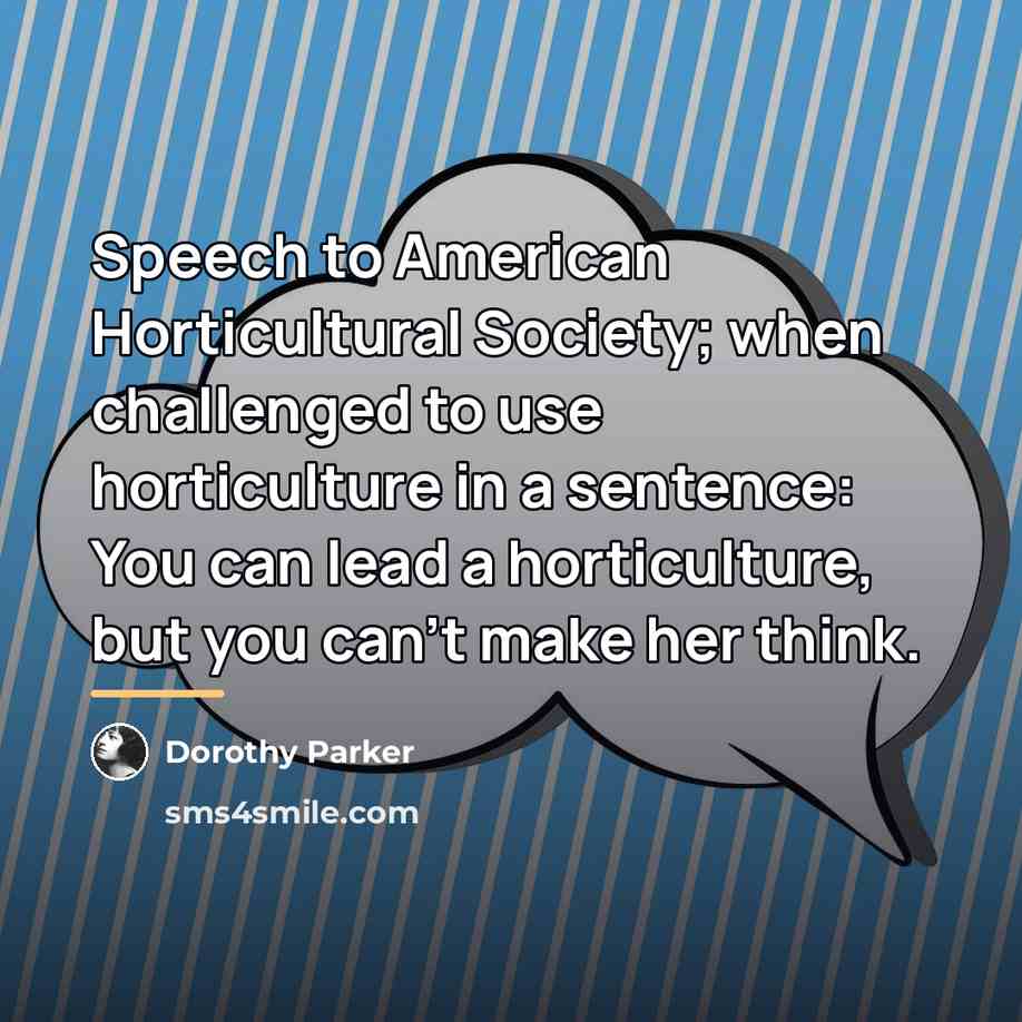 “Speech to American Horticultural Society; when challenged to use horticulture…” quote by Dorothy Parker