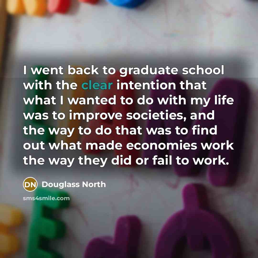 “I went back to graduate school with the clear intention…” quote by Douglass North