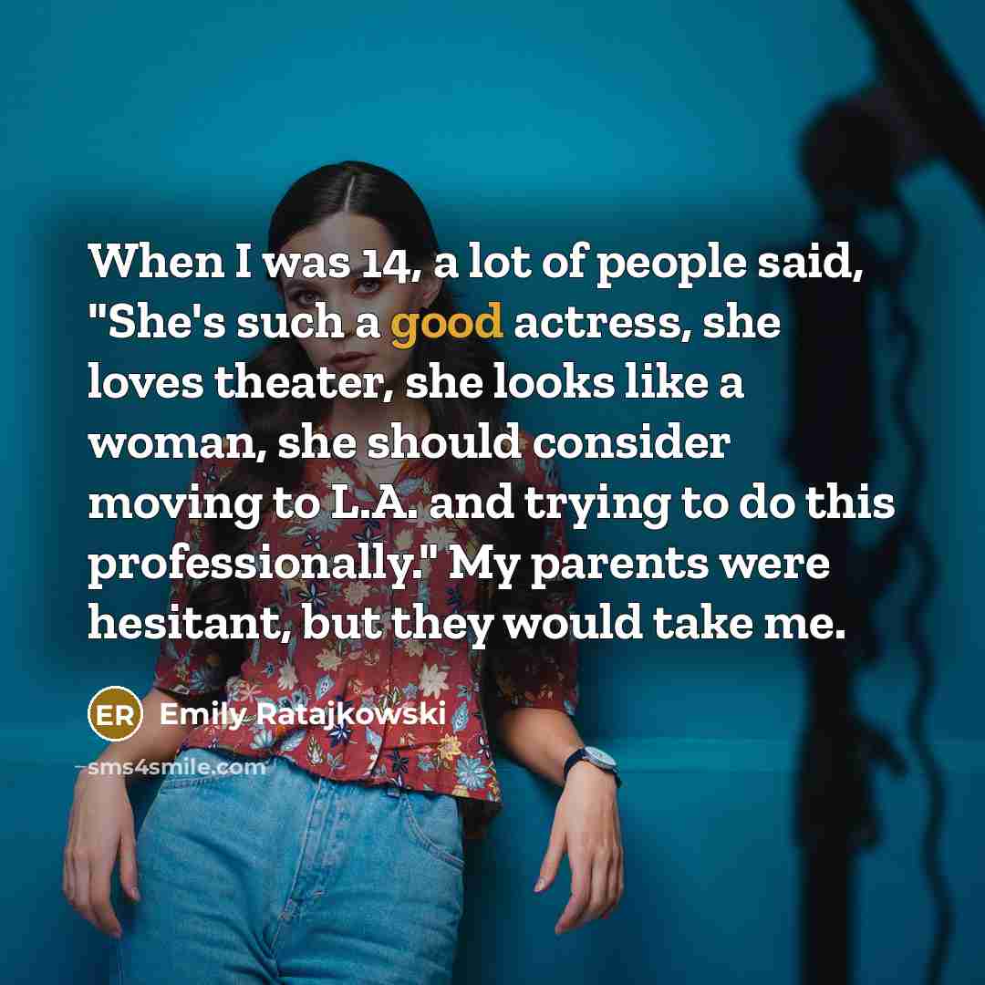 “When I was 14, a lot of people said, "She's…” quote by Emily Ratajkowski