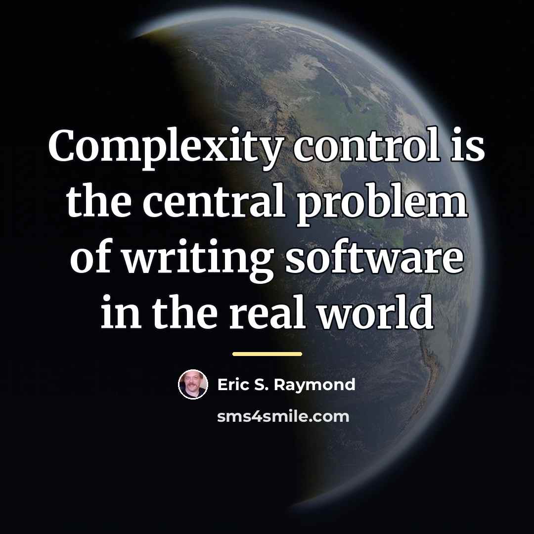 “Complexity control is the central problem of writing software in…” quote by Eric S. Raymond