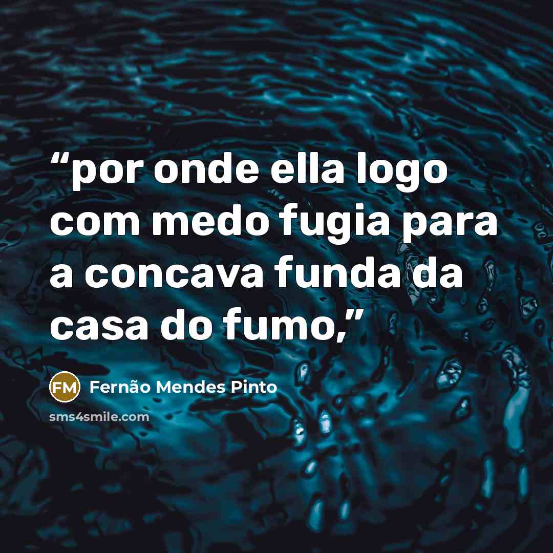 “por onde ella logo com medo fugia para a concava funda da casa do fumo,” quote by Fernão Mendes Pinto