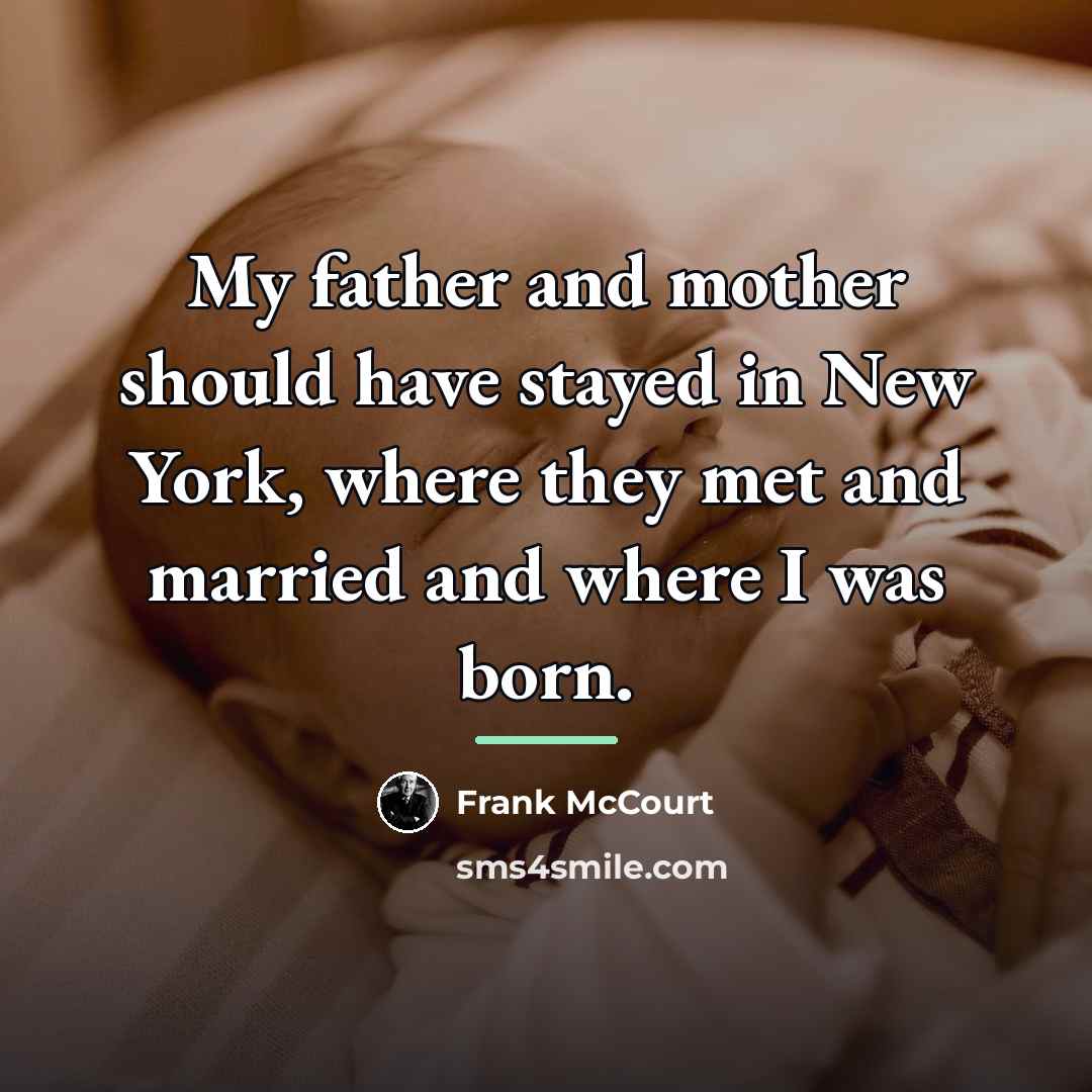 “My father and mother should have stayed in New York,…” quote by Frank McCourt