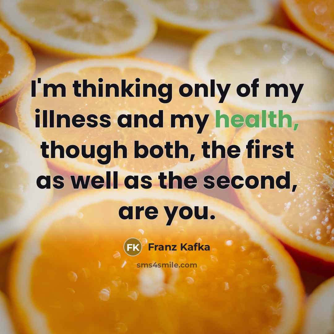 “I'm thinking only of my illness and my health, though…” quote by Franz Kafka
