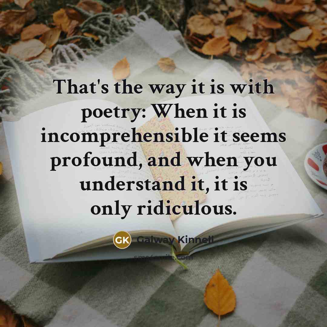 “That's the way it is with poetry: When it is…” quote by Galway Kinnell