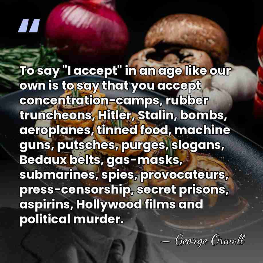 To say "I accept" in an age like our own is to&hellip; - George Orwell