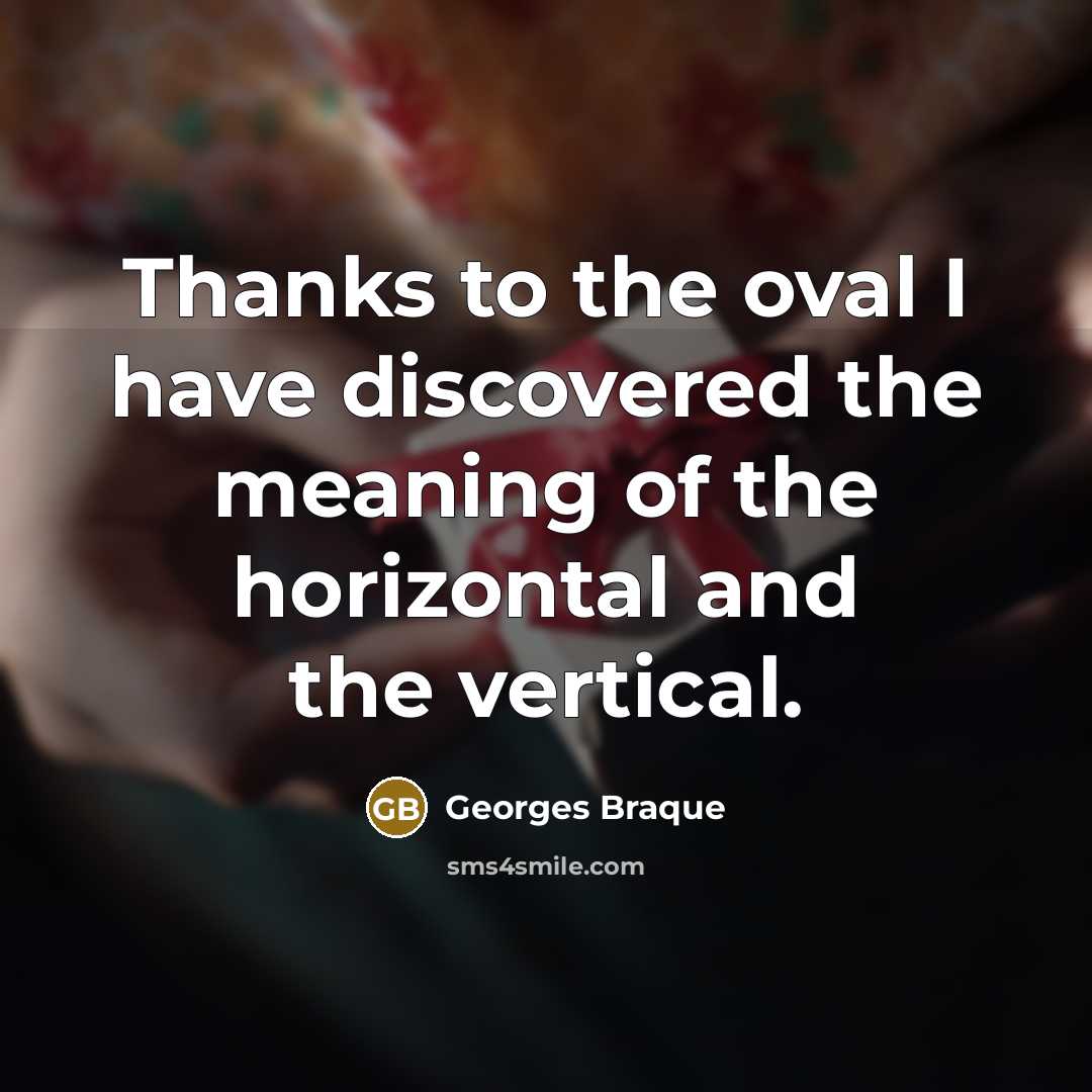 “Thanks to the oval I have discovered the meaning of…” quote by Georges Braque
