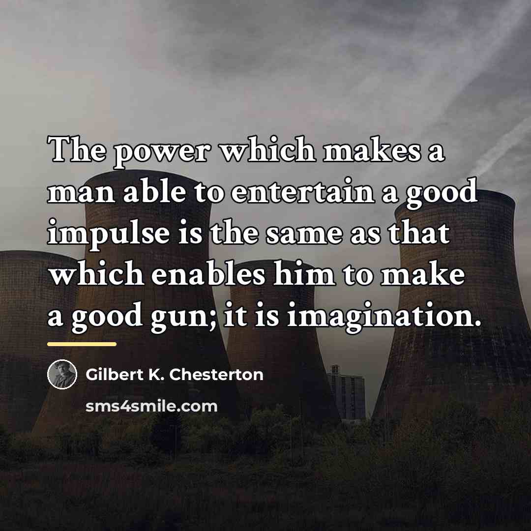 “The power which makes a man able to entertain a…” quote by Gilbert K. Chesterton
