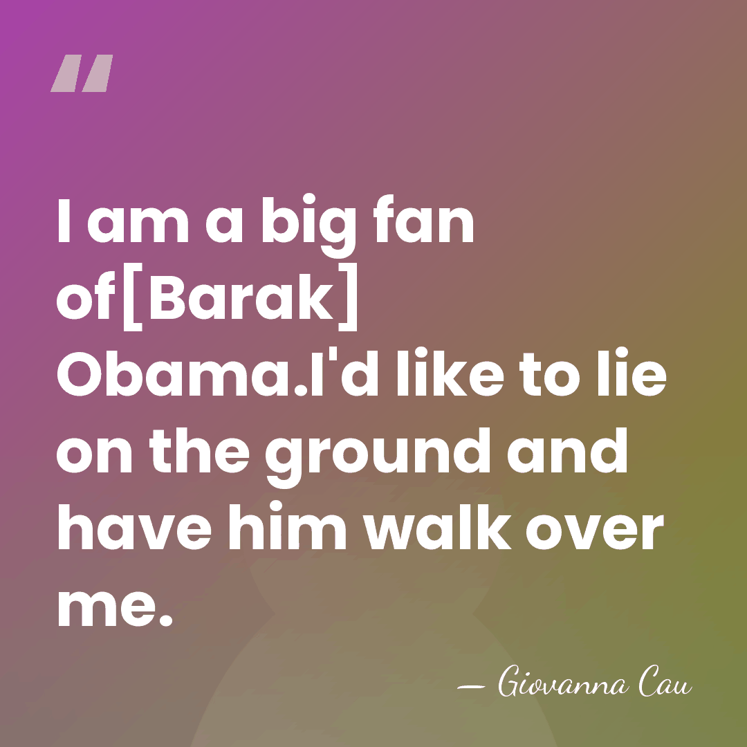 I am a big fan of[Barak] Obama.I'd like to lie on the&hellip; - Giovanna Cau