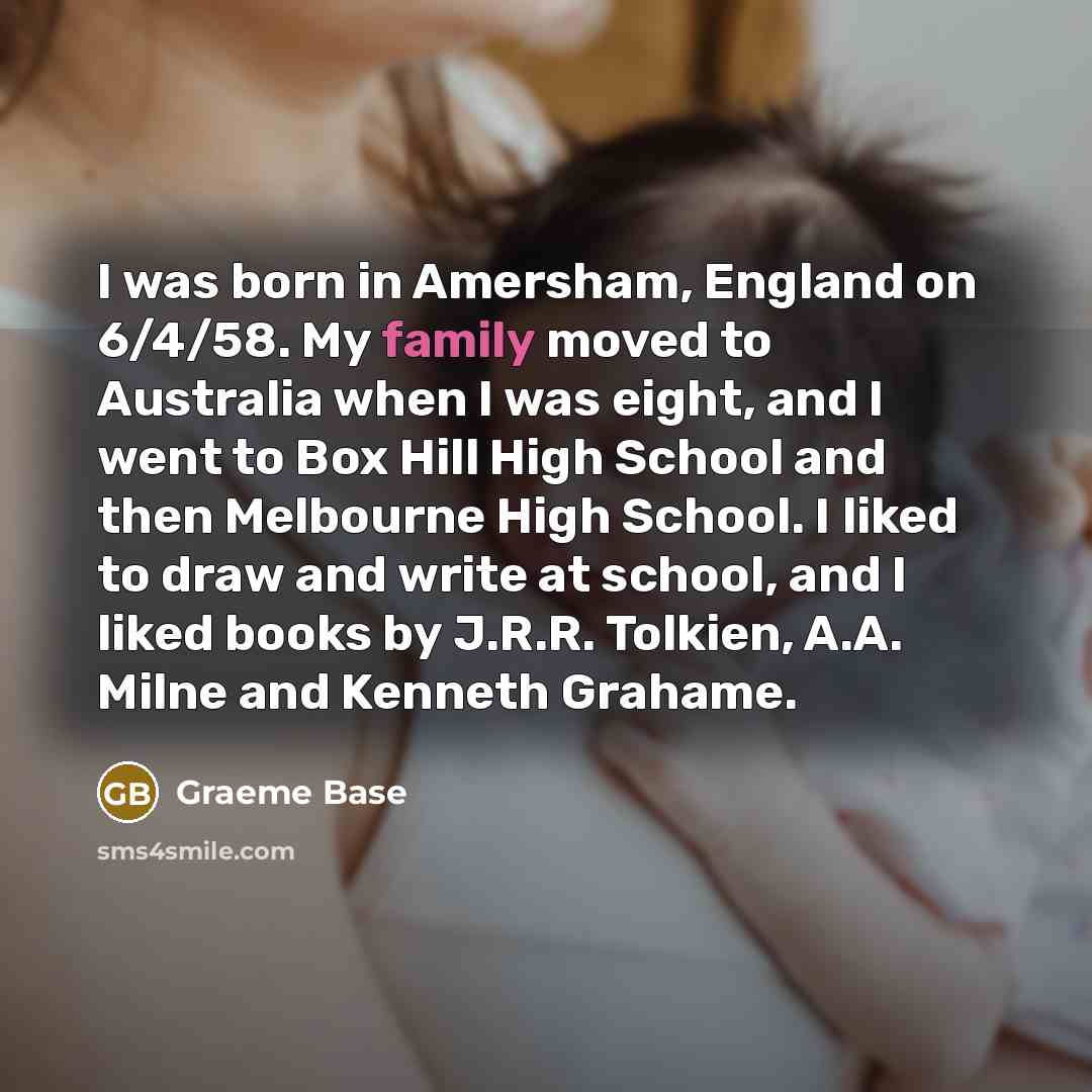“I was born in Amersham, England on 6/4/58. My family…” quote by Graeme Base