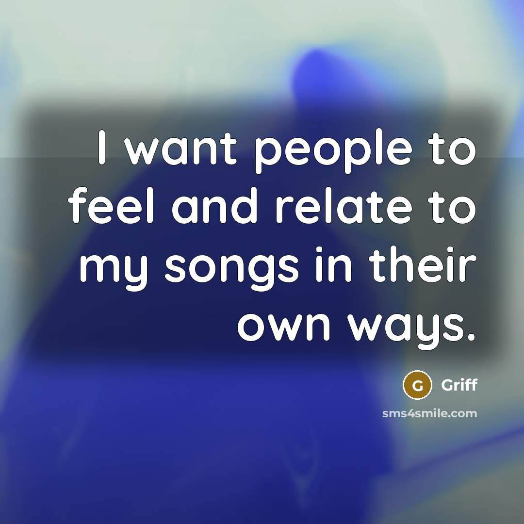 “I want people to feel and relate to my songs…” quote by Griff