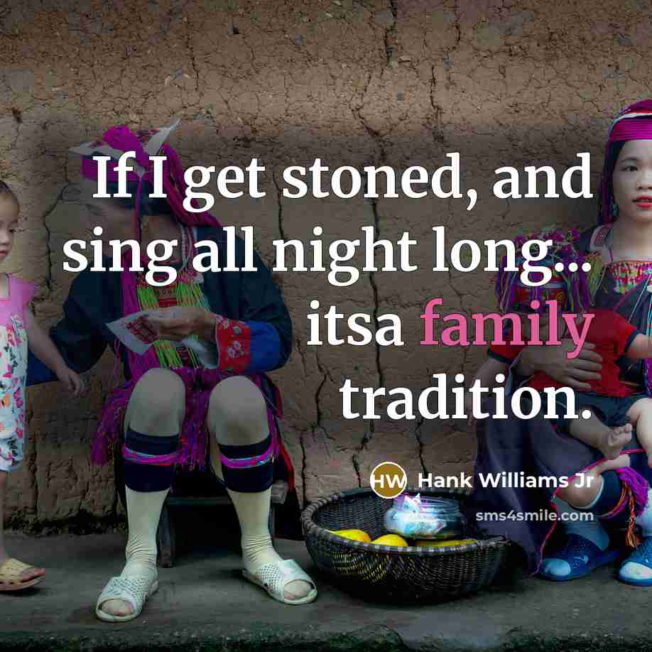 “If I get stoned, and sing all night long... itsa…” quote by Hank Williams Jr