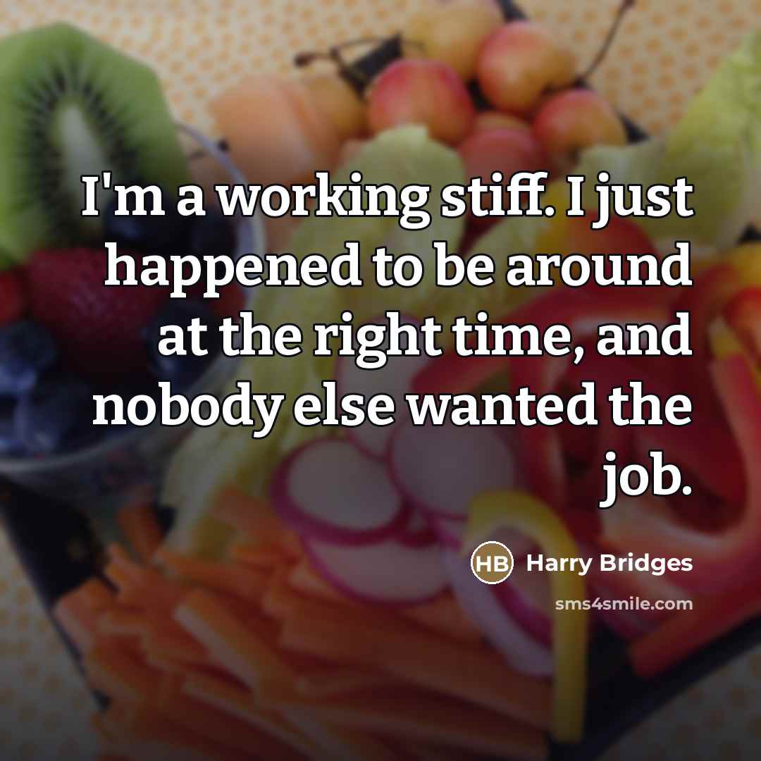 “I'm a working stiff. I just happened to be around…” quote by Harry Bridges