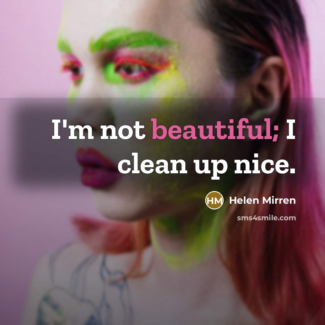 “I'm not beautiful; I clean up nice.…” quote by Helen Mirren