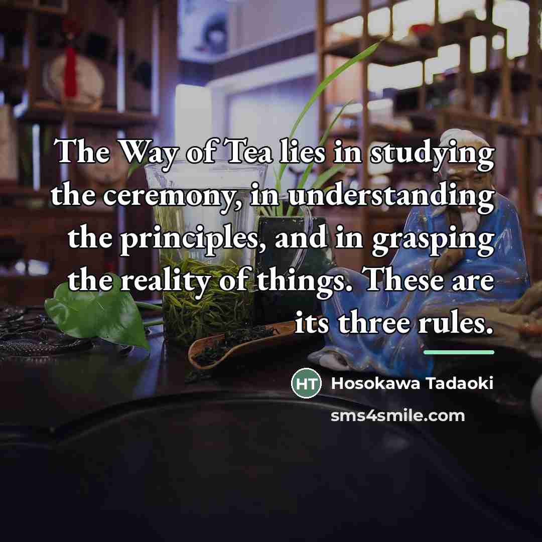 “The Way of Tea lies in studying the ceremony, in…” quote by Hosokawa Tadaoki