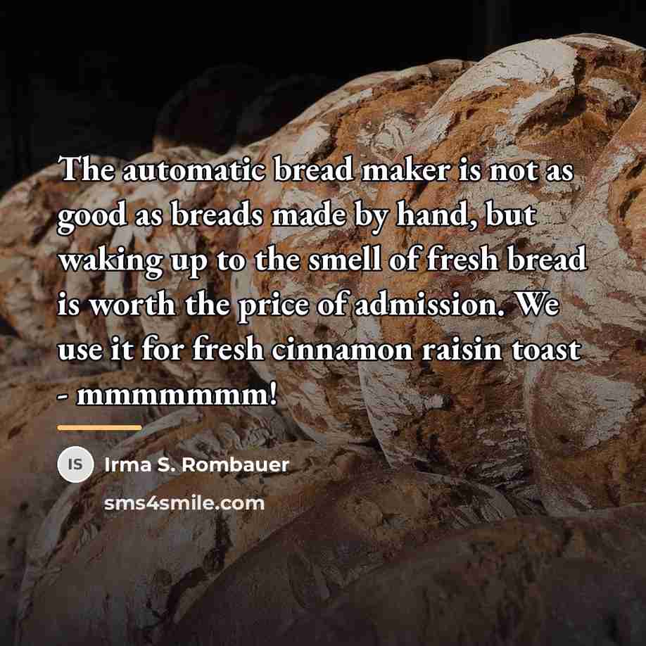 “The automatic bread maker is not as good as breads…” quote by Irma S. Rombauer