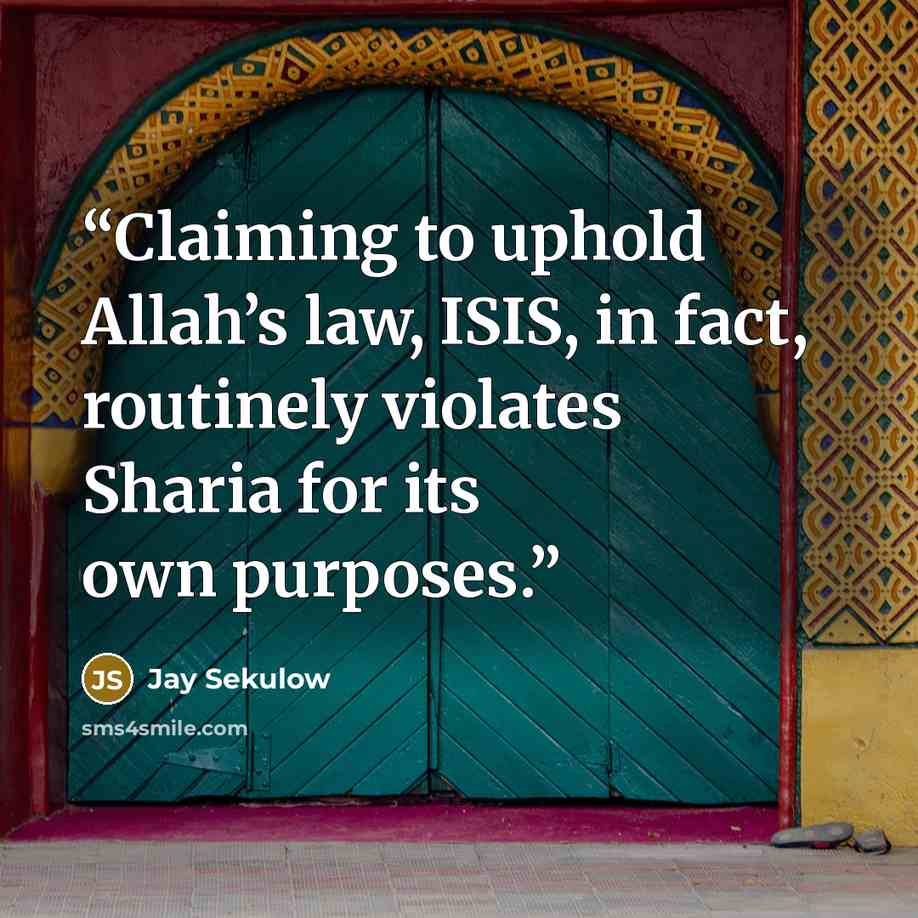 “Claiming to uphold Allah’s law, ISIS, in fact, routinely violates Sharia for its own purposes.” quote by Jay Sekulow