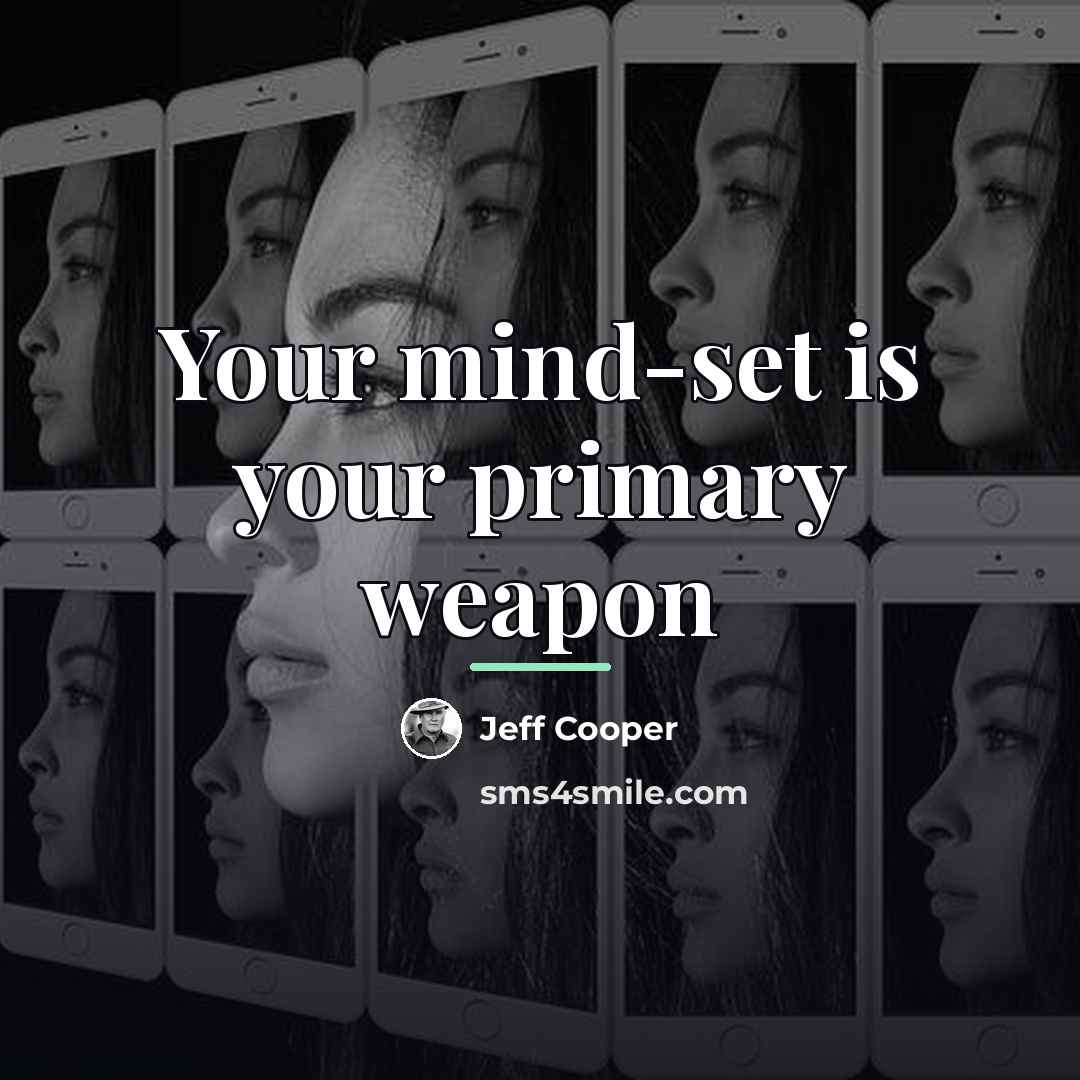 “Your mind-set is your primary weapon…” quote by Jeff Cooper