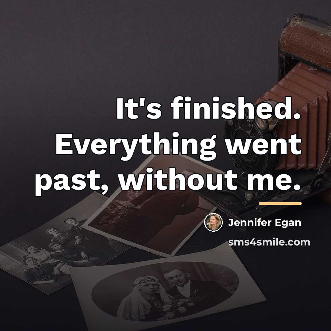 “It's finished. Everything went past, without me.…” quote by Jennifer Egan