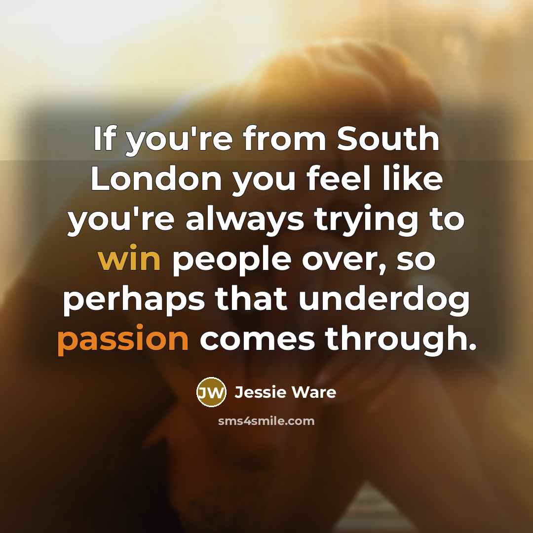 “If you're from South London you feel like you're always…” quote by Jessie Ware
