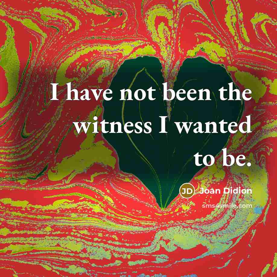 “I have not been the witness I wanted to be.…” quote by Joan Didion