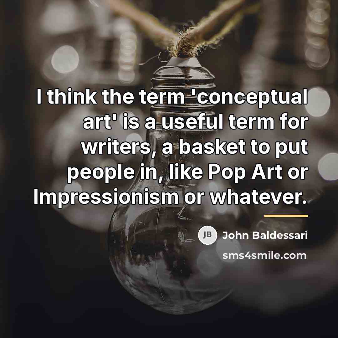 “I think the term 'conceptual art' is a useful term…” quote by John Baldessari