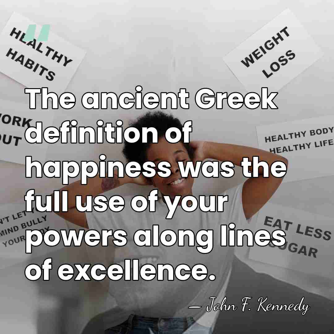 The ancient Greek definition of happiness was the full use of your&hellip; - John F. Kennedy