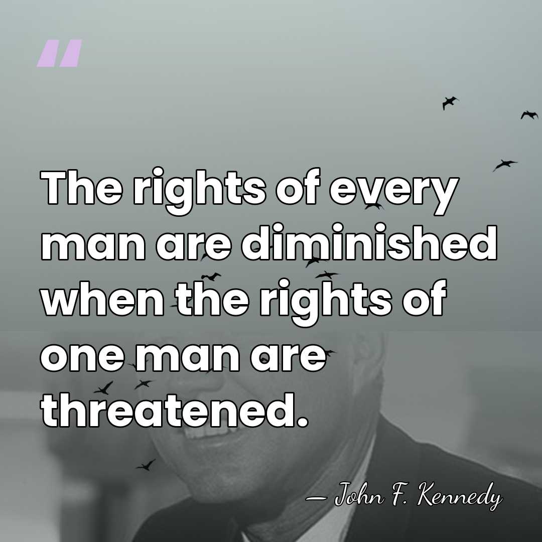 The rights of every man are diminished when the rights of one&hellip; - John F. Kennedy