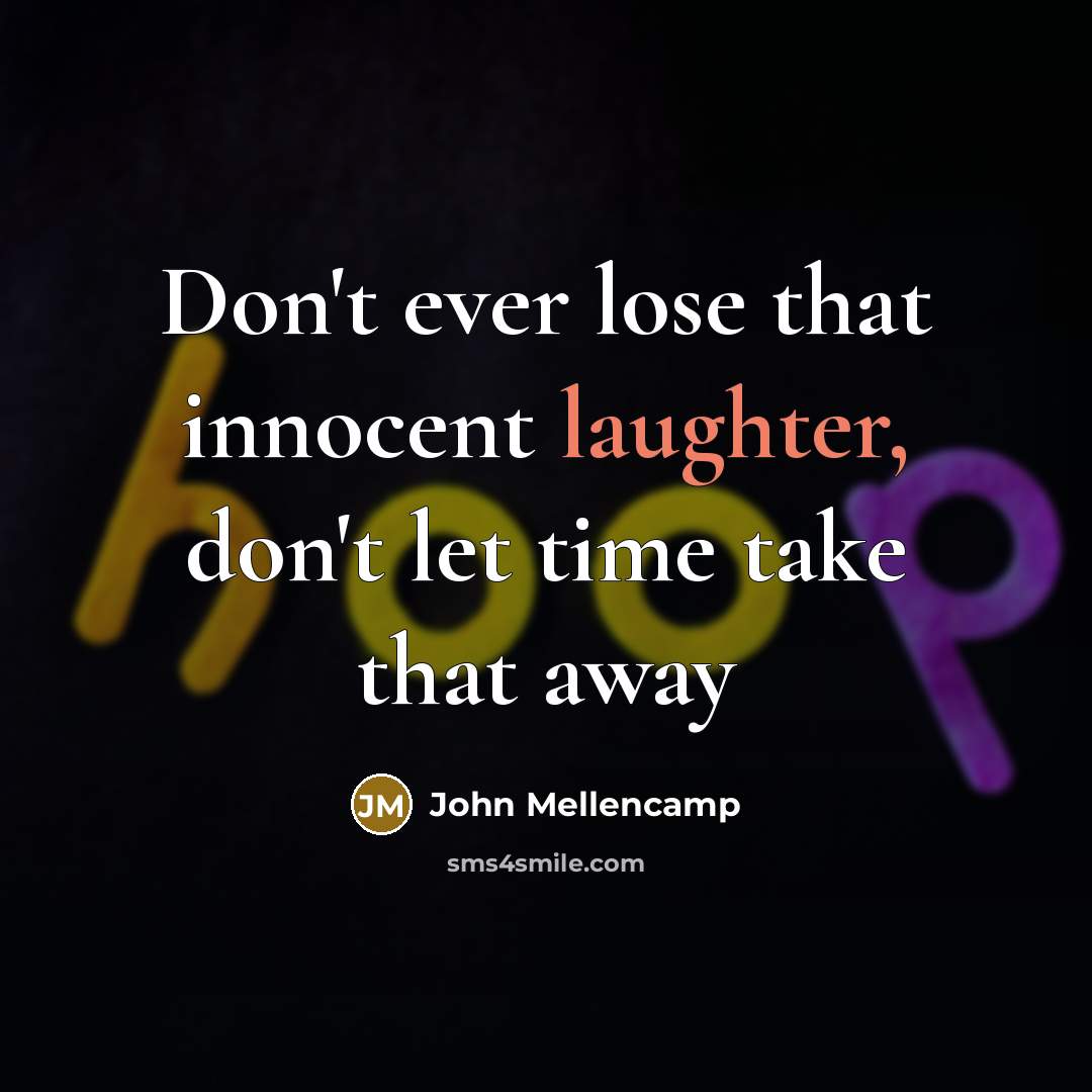 “Don't ever lose that innocent laughter, don't let time take that away” quote by John Mellencamp