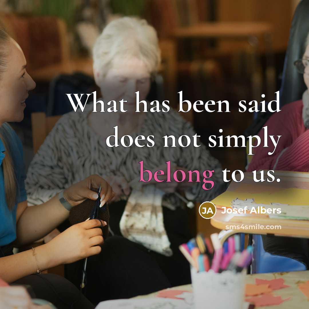 “What has been said does not simply belong to us.…” quote by Josef Albers