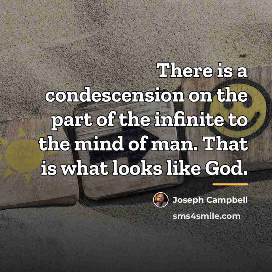 “There is a condescension on the part of the infinite…” quote by Joseph Campbell