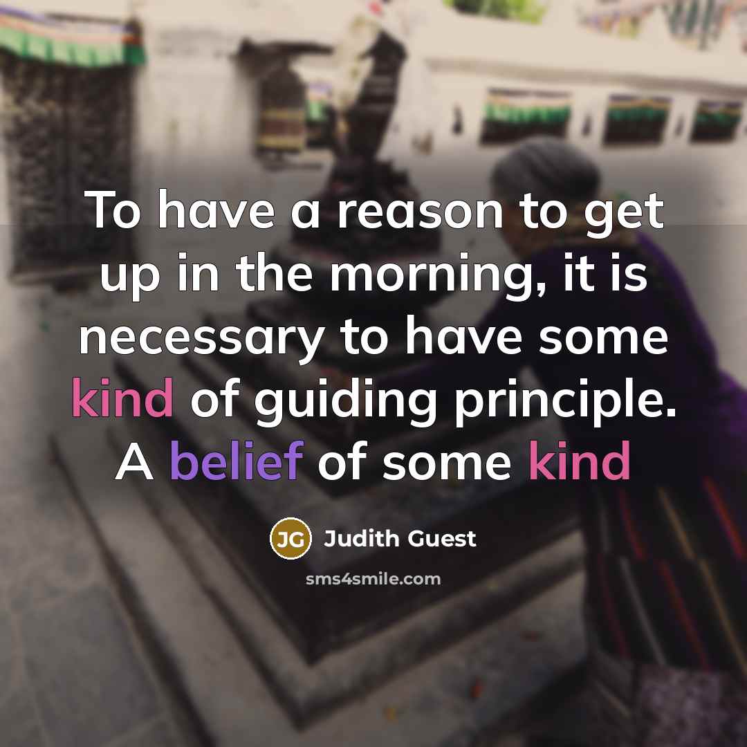 “To have a reason to get up in the morning,…” quote by Judith Guest