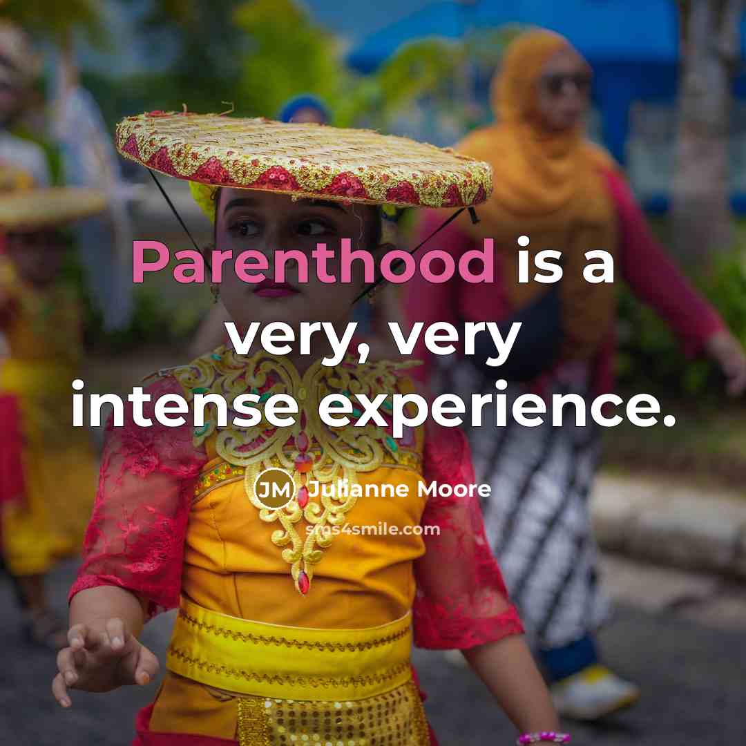 “Parenthood is a very, very intense experience.” quote by Julianne Moore
