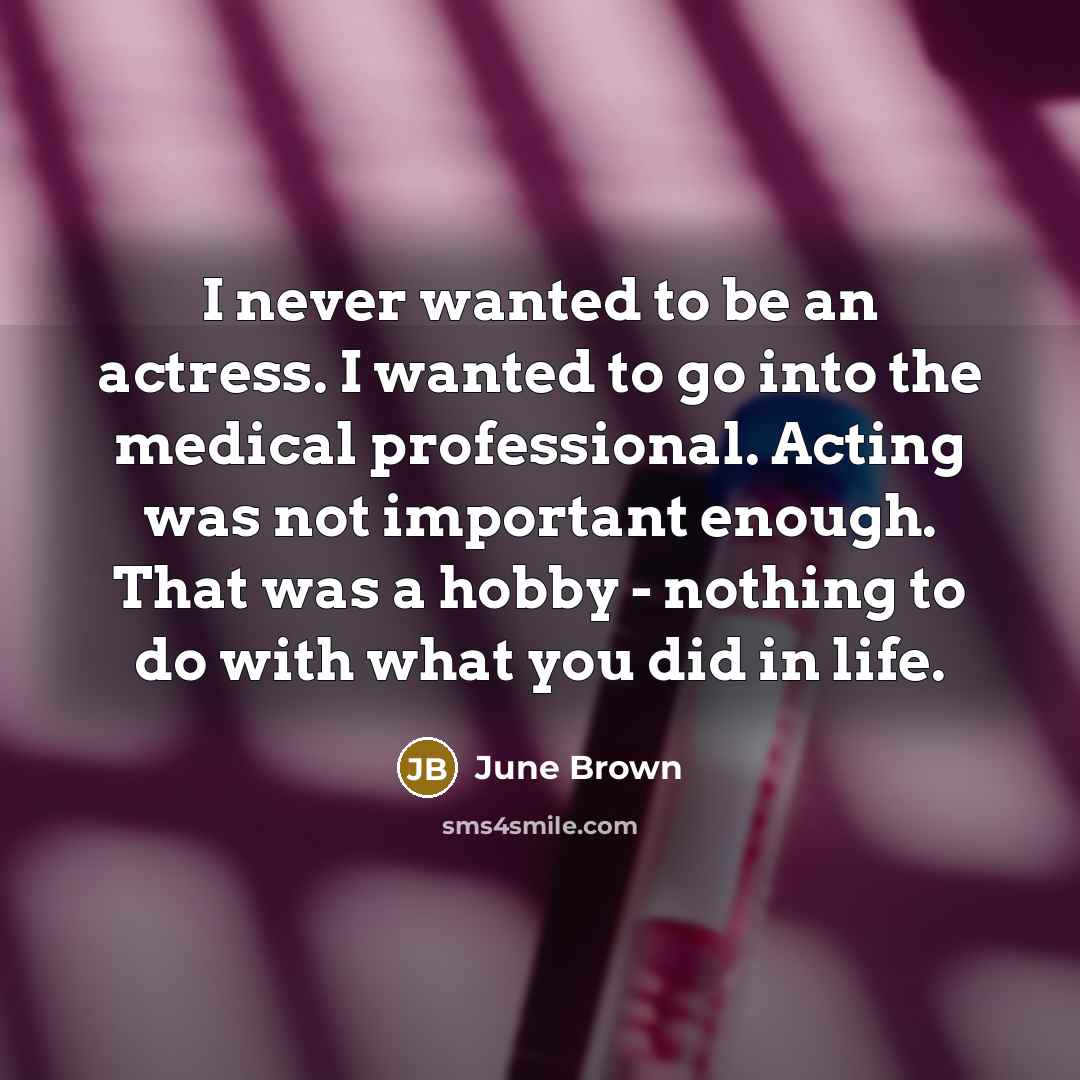 “I never wanted to be an actress. I wanted to…” quote by June Brown