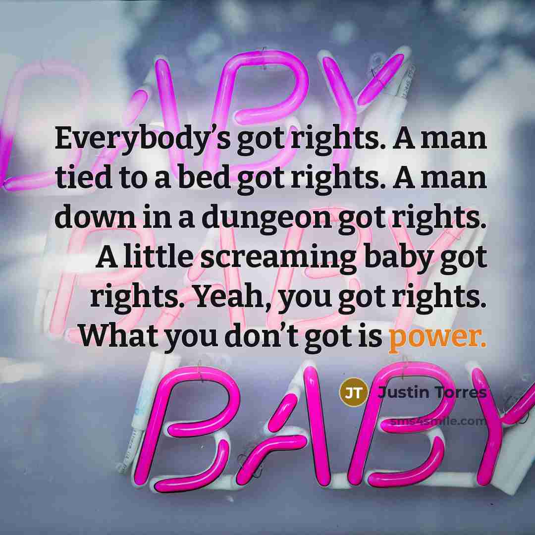 “Everybody’s got rights. A man tied to a bed got…” quote by Justin Torres