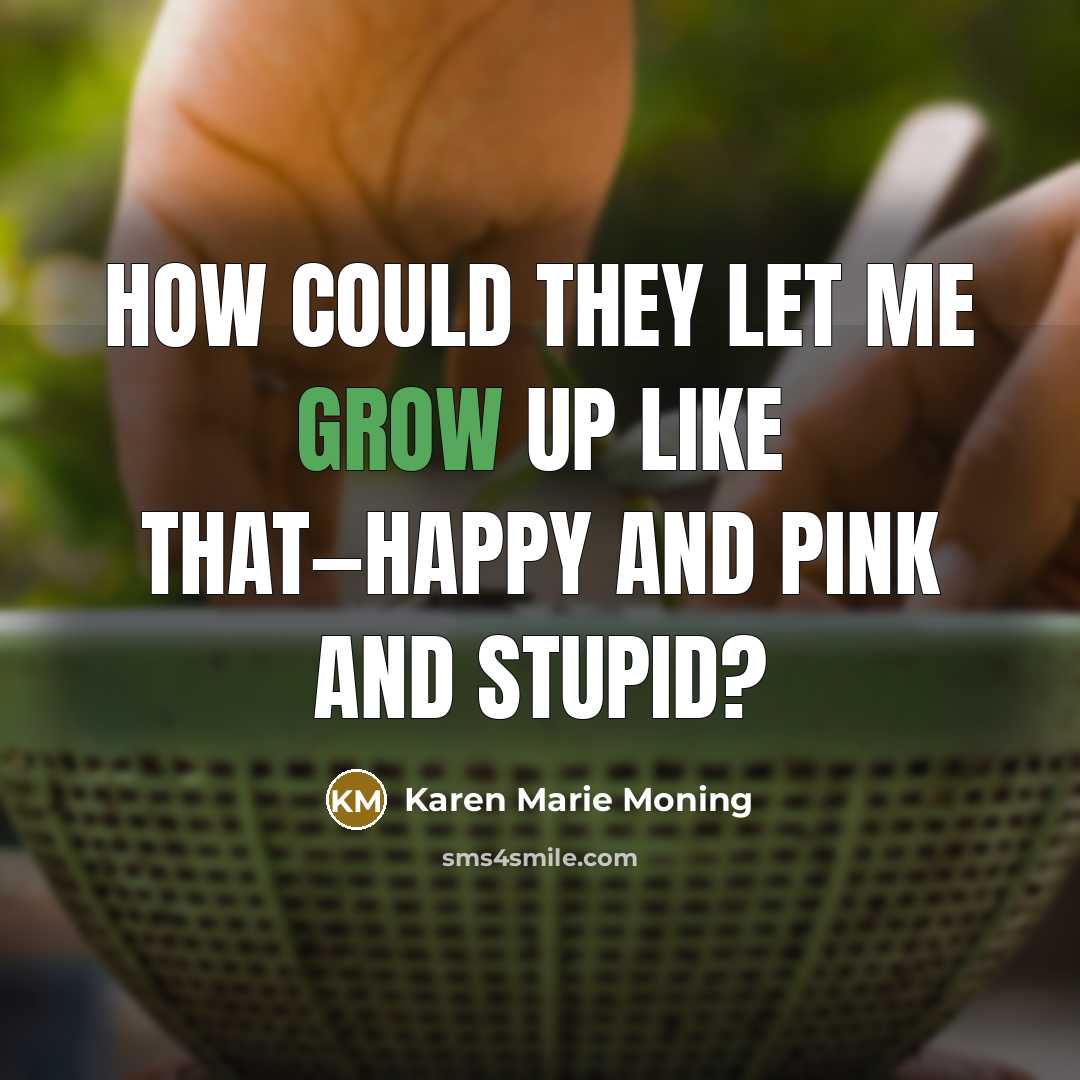 “How could they let me grow up like that—happy and…” quote by Karen Marie Moning