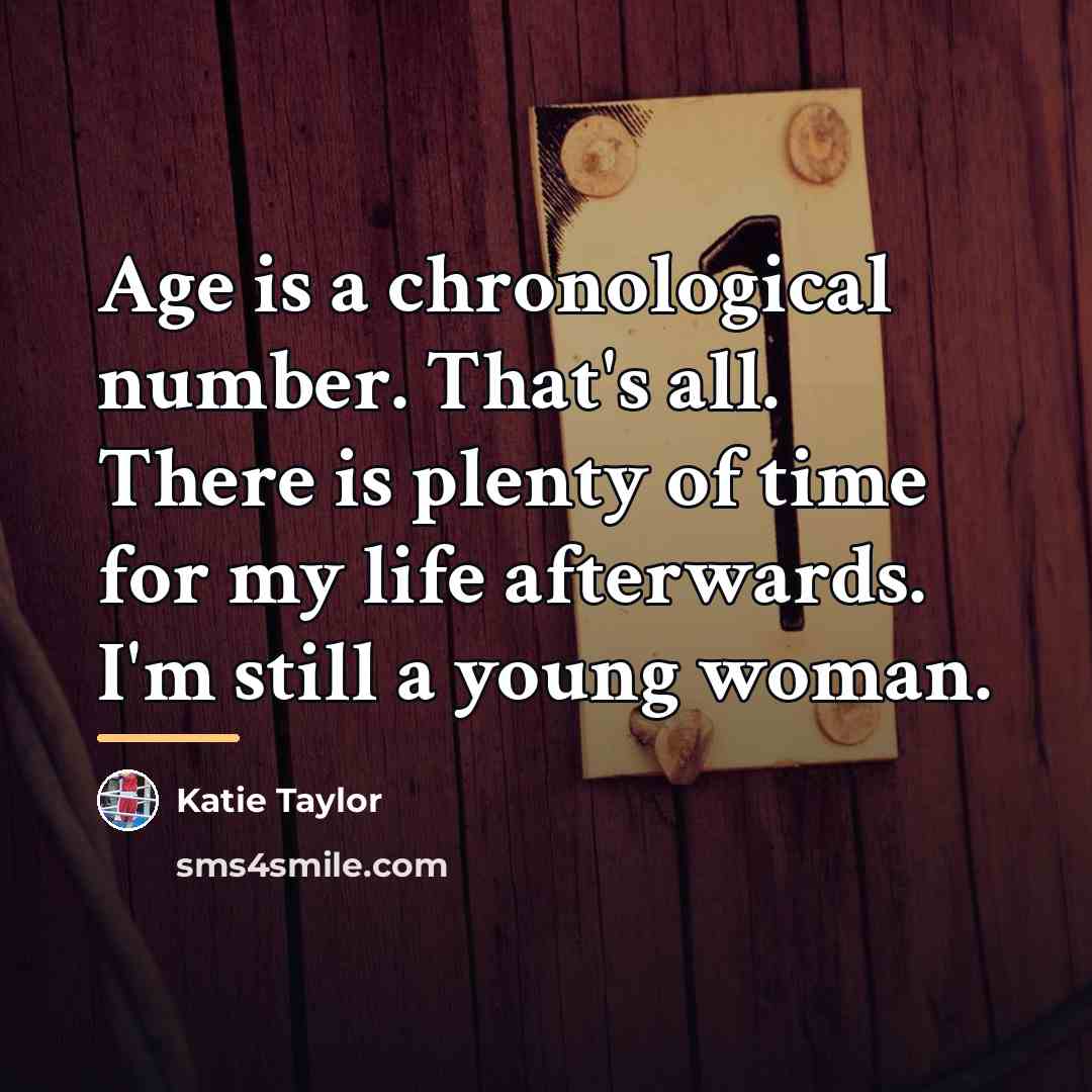 “Age is a chronological number. That's all. There is plenty…” quote by Katie Taylor