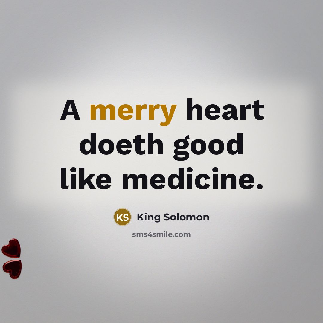 “A merry heart doeth good like medicine.…” quote by King Solomon