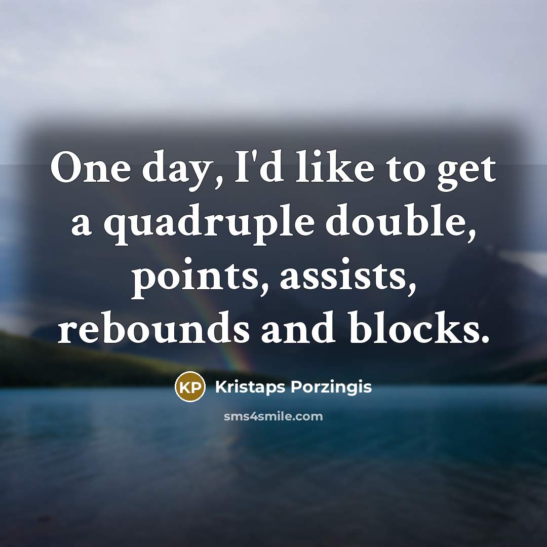 “One day, I'd like to get a quadruple double, points,…” quote by Kristaps Porzingis