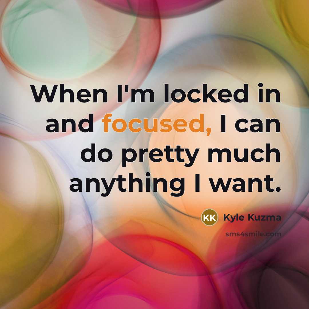 “When I'm locked in and focused, I can do pretty…” quote by Kyle Kuzma