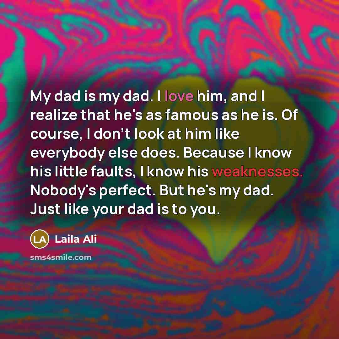 “My dad is my dad. I love him, and I…” quote by Laila Ali