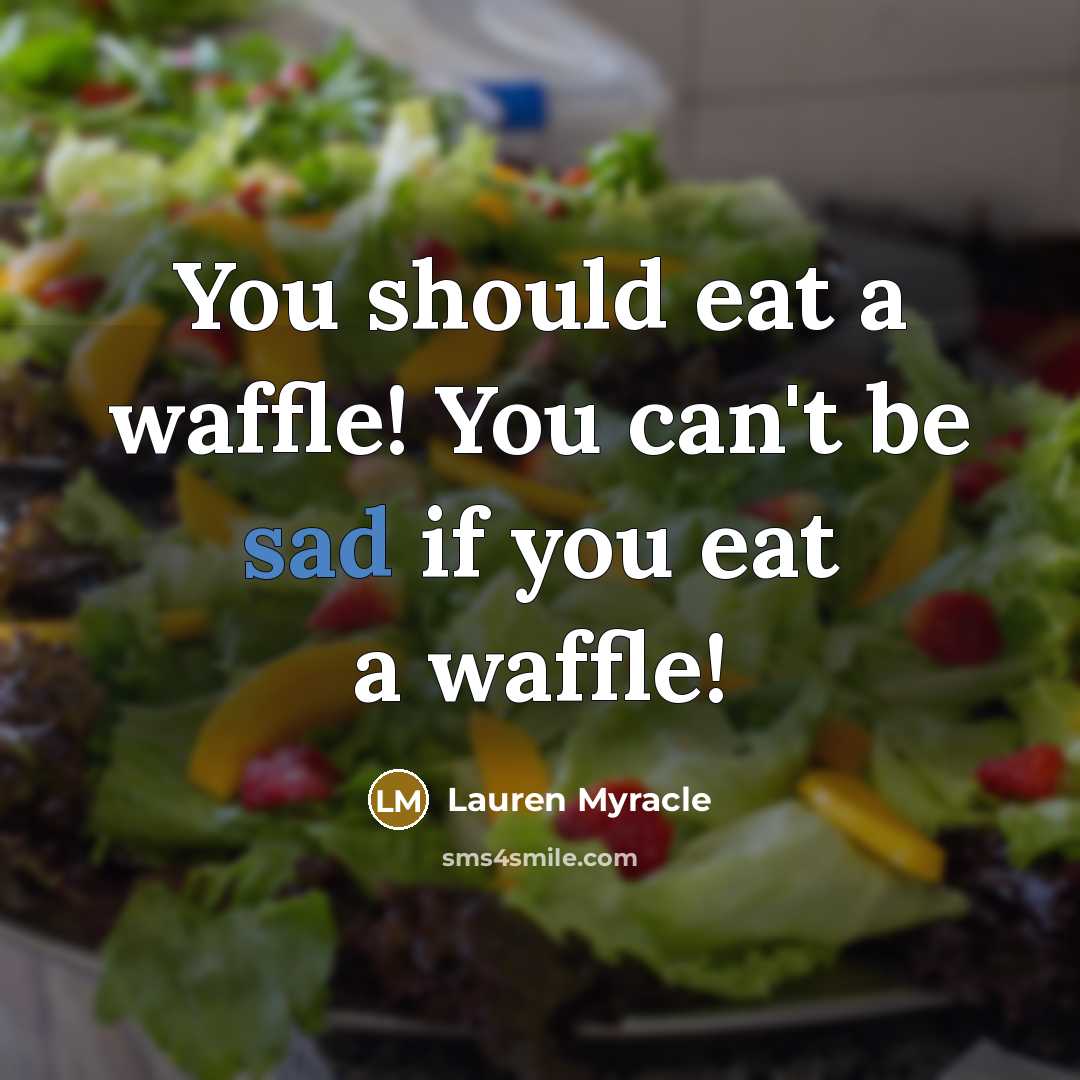 “You should eat a waffle! You can't be sad if you eat a waffle!” quote by Lauren Myracle