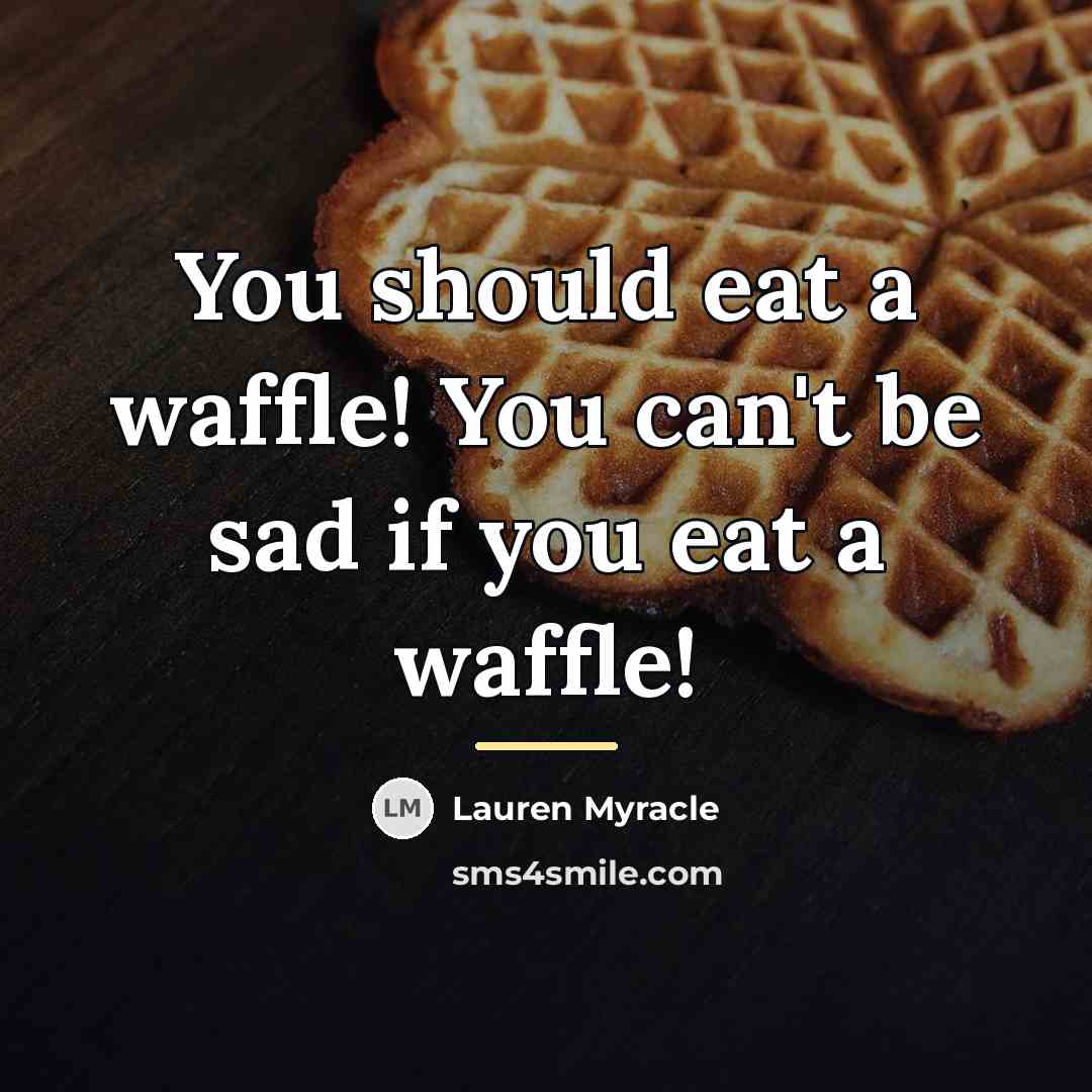 “You should eat a waffle! You can't be sad if…” quote by Lauren Myracle