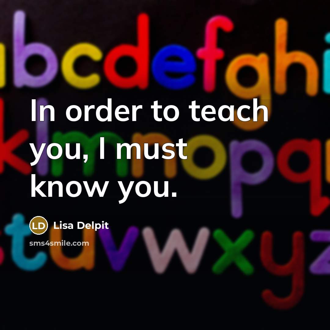 “In order to teach you, I must know you.…” quote by Lisa Delpit