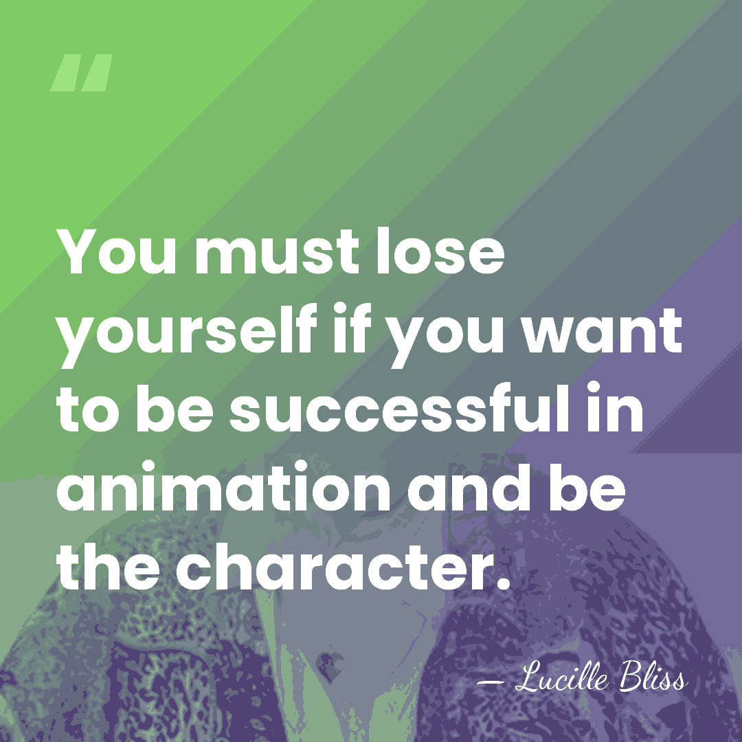 You must lose yourself if you want to be successful in animation&hellip; - Lucille Bliss