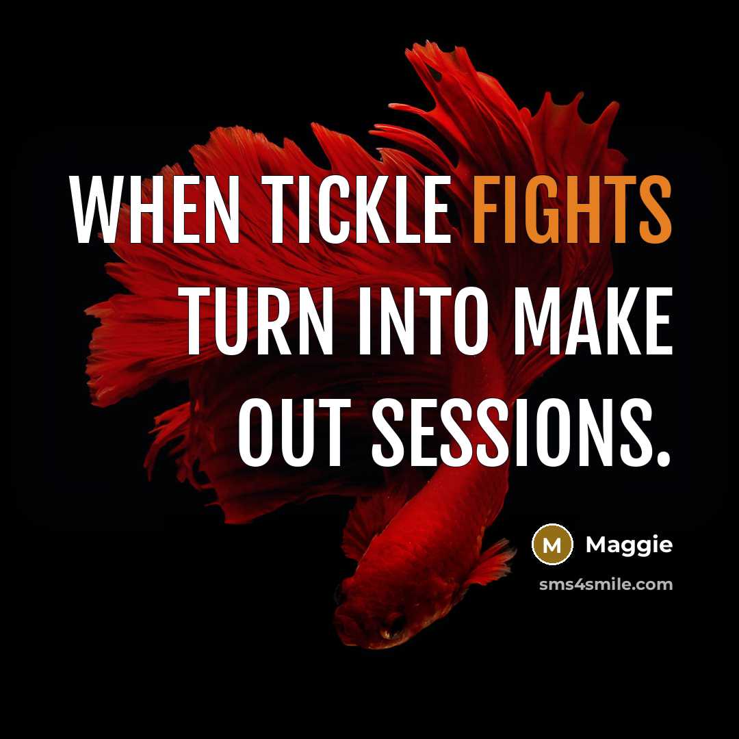 “When tickle fights turn into make out sessions.” quote by Maggie