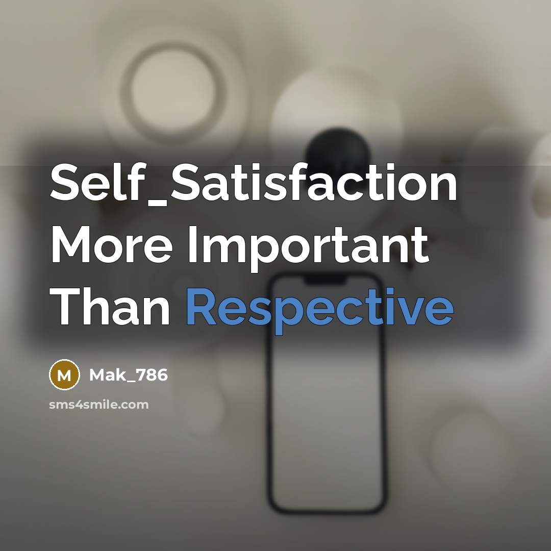 “Self_Satisfaction More Important Than Respective” quote by Mak_786