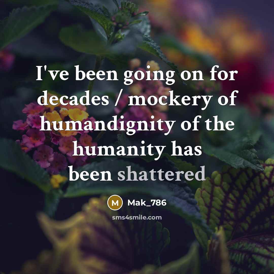 “I've been going on for decades / mockery of humandignity…” quote by Mak_786
